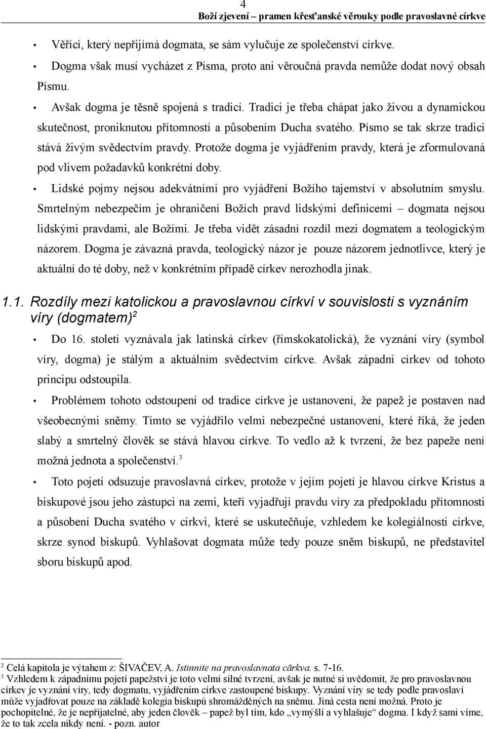 Písmo se tak skrze tradici stává živým svědectvím pravdy. Protože dogma je vyjádřením pravdy, která je zformulovaná pod vlivem požadavků konkrétní doby.