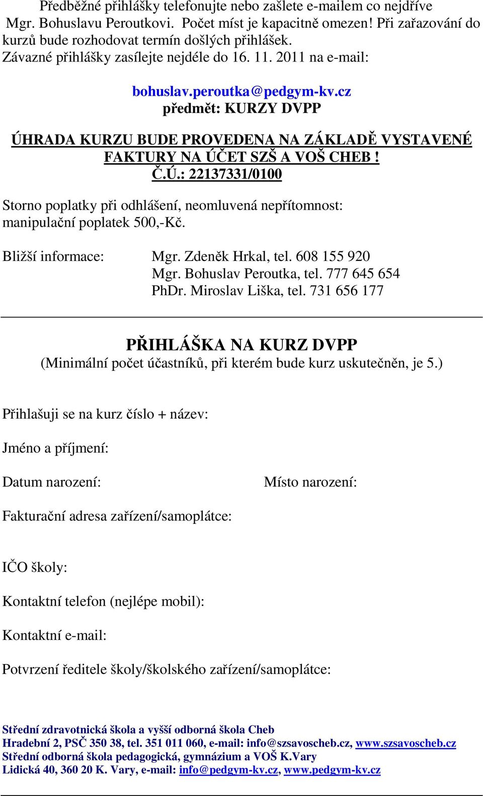 RADA KURZU BUDE PROVEDENA NA ZÁKLADĚ VYSTAVENÉ FAKTURY NA ÚČET SZŠ A VOŠ CHEB! Č.Ú.: 22137331/0100 Storno poplatky při odhlášení, neomluvená nepřítomnost: manipulační poplatek 500,-Kč.
