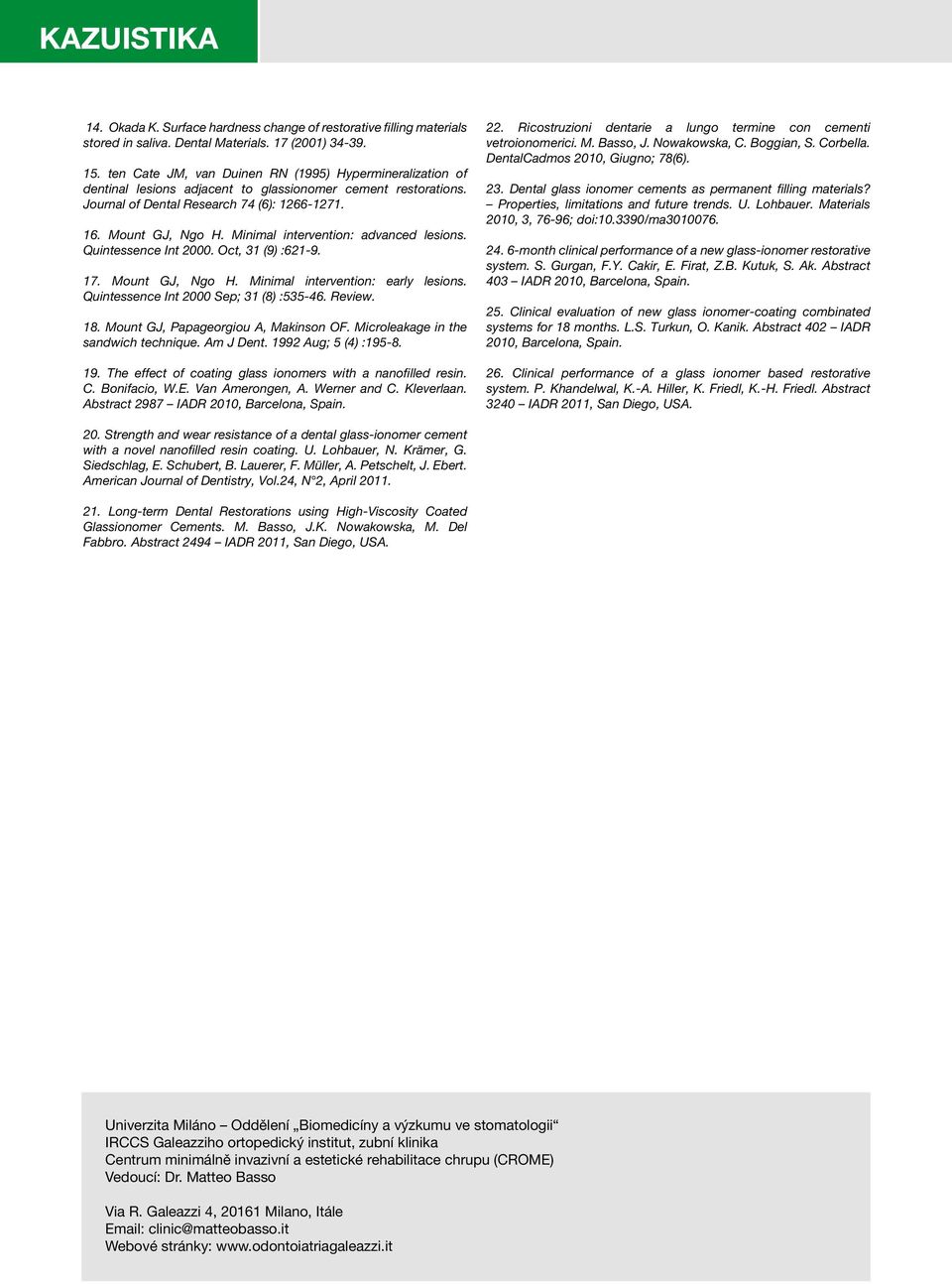 Minimal intervention: advanced lesions. Quintessence Int 2000. Oct, 31 (9) :621-9. 17. Mount GJ, Ngo H. Minimal intervention: early lesions. Quintessence Int 2000 Sep; 31 (8) :535-46. Review. 18.