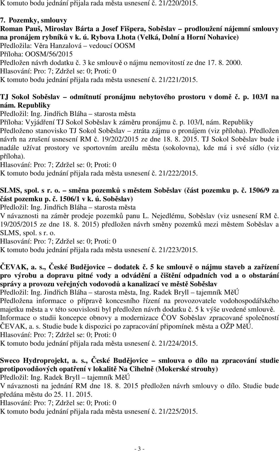 K tomuto bodu jednání přijala rada města usnesení č. 21/221/2015. TJ Sokol Soběslav odmítnutí pronájmu nebytového prostoru v domě č. p. 103/I na nám.