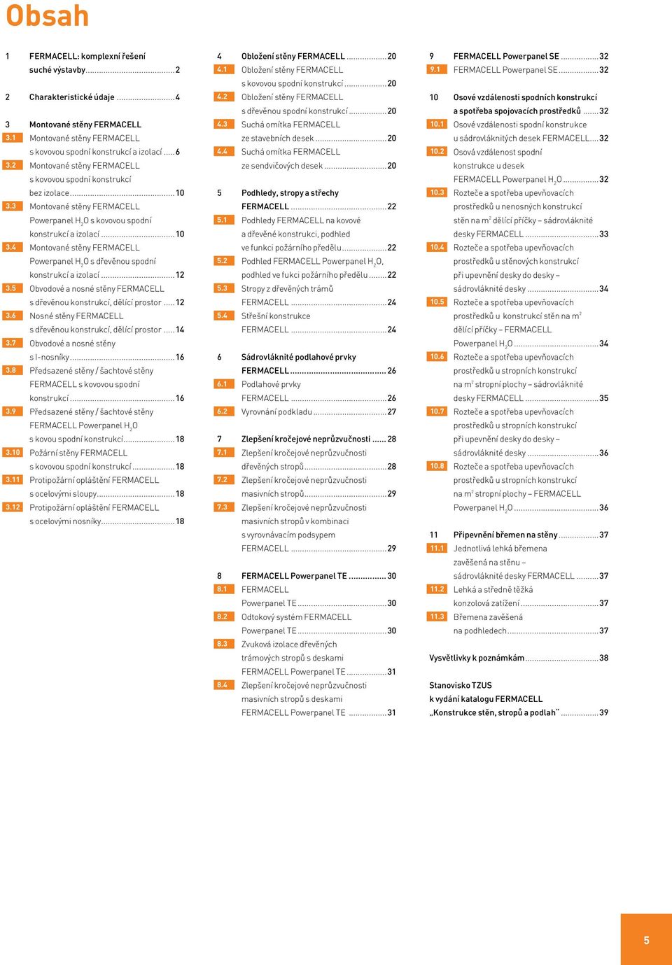 ..12 3.5 bvodové a nosné stěny FERMACELL s dřevěnou konstrukcí, dělící prostor...12 3.6 Nosné stěny FERMACELL s dřevěnou konstrukcí, dělící prostor...14 3.7 bvodové a nosné stěny s I-nosníky...16 3.