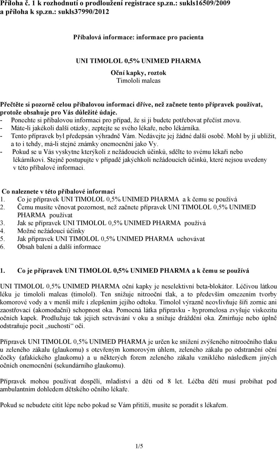 : sukls37990/2012 Příbalová informace: informace pro pacienta UNI TIMOLOL 0,5% UNIMED PHARMA Oční kapky, roztok Timololi maleas Přečtěte si pozorně celou příbalovou informaci dříve, než začnete tento