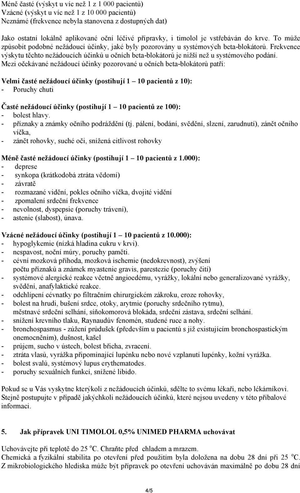 Frekvence výskytu těchto nežádoucích účinků u očních beta-blokátorů je nižší než u systémového podání.