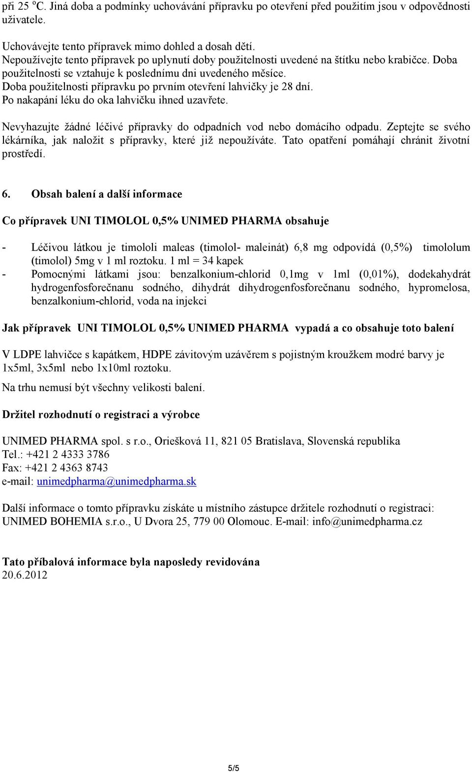 Doba použitelnosti přípravku po prvním otevření lahvičky je 28 dní. Po nakapání léku do oka lahvičku ihned uzavřete. Nevyhazujte žádné léčivé přípravky do odpadních vod nebo domácího odpadu.