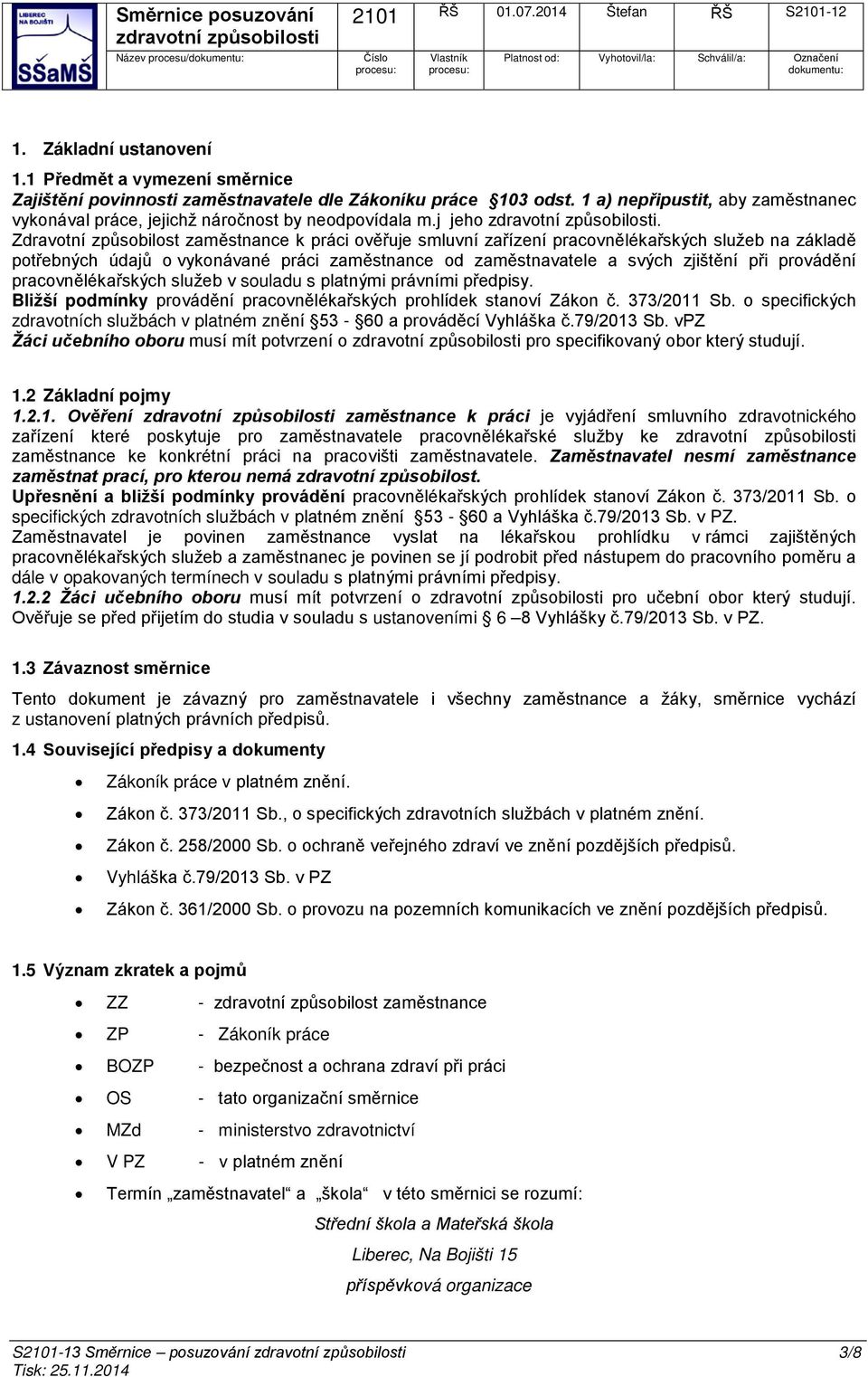 Zdravotní způsobilost zaměstnance k práci ověřuje smluvní zařízení pracovnělékařských služeb na základě potřebných údajů o vykonávané práci zaměstnance od zaměstnavatele a svých zjištění při