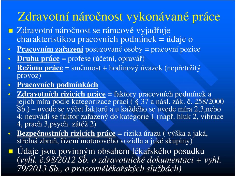 kategorizace prací ( 37 a násl. zák. č. 258/2000 Sb.) uvede se výčet faktorů a u každého se uvede míra 2,3,nebo 4; neuvádí se faktor zařazený do kategorie 1 (např. hluk 2, vibrace 4, prach 3,psych.