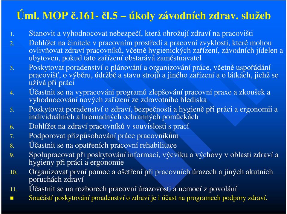 zaměstnavatel 3. Poskytovat poradenství o plánování a organizování práce, včetně uspořádání pracovišť, o výběru, údržbě a stavu strojů a jiného zařízení a o látkách, jichž se užívá při práci 4.