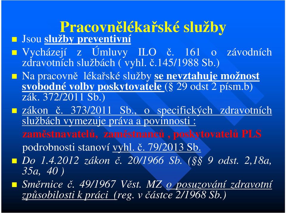 , o specifických zdravotních službách vymezuje práva a povinnosti : zaměstnavatelů, zaměstnanců, poskytovatelů PLS podrobnosti stanoví vyhl.č.