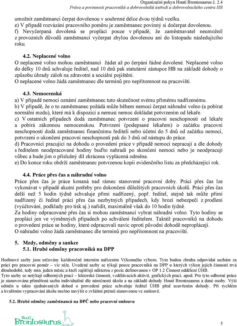 Neplacené volno O neplacené volno mohou zaměstnanci žádat až po čerpání řádné dovolené.