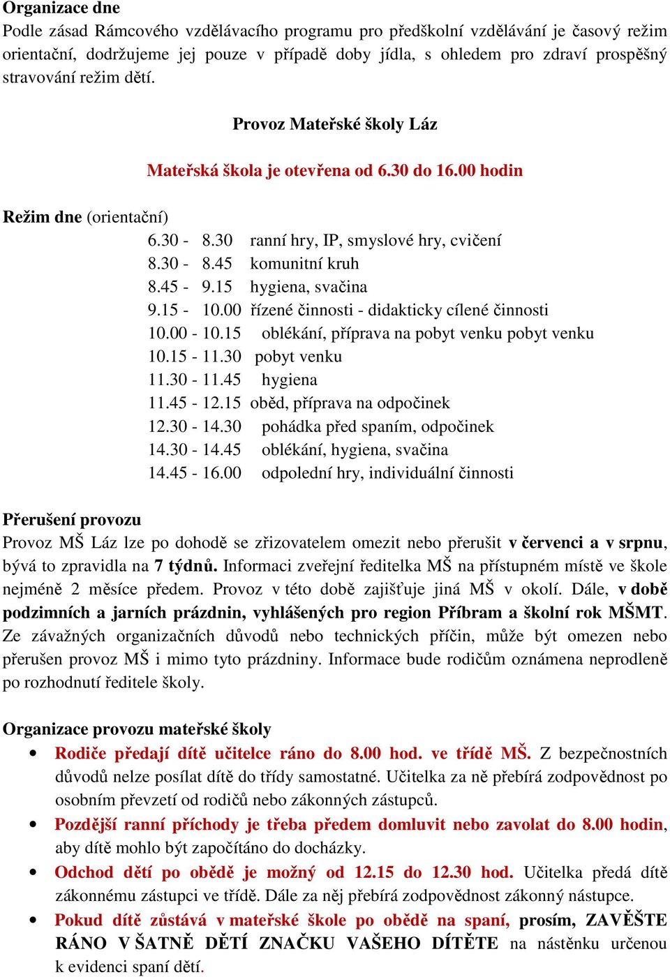 15 hygiena, svačina 9.15-10.00 řízené činnosti - didakticky cílené činnosti 10.00-10.15 oblékání, příprava na pobyt venku pobyt venku 10.15-11.30 pobyt venku 11.30-11.45 hygiena 11.45-12.