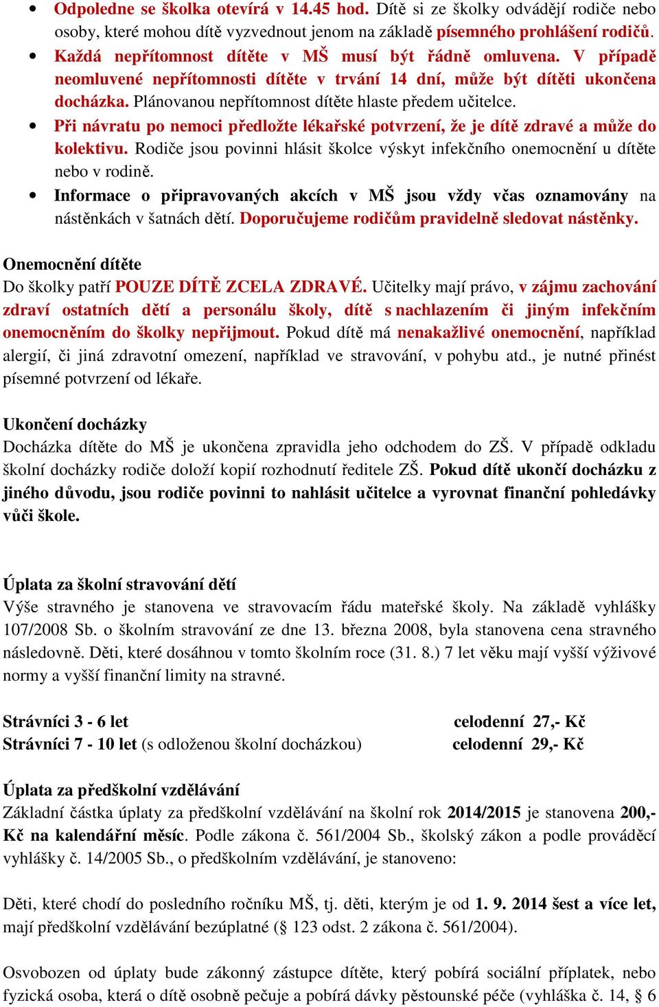 Plánovanou nepřítomnost dítěte hlaste předem učitelce. Při návratu po nemoci předložte lékařské potvrzení, že je dítě zdravé a může do kolektivu.