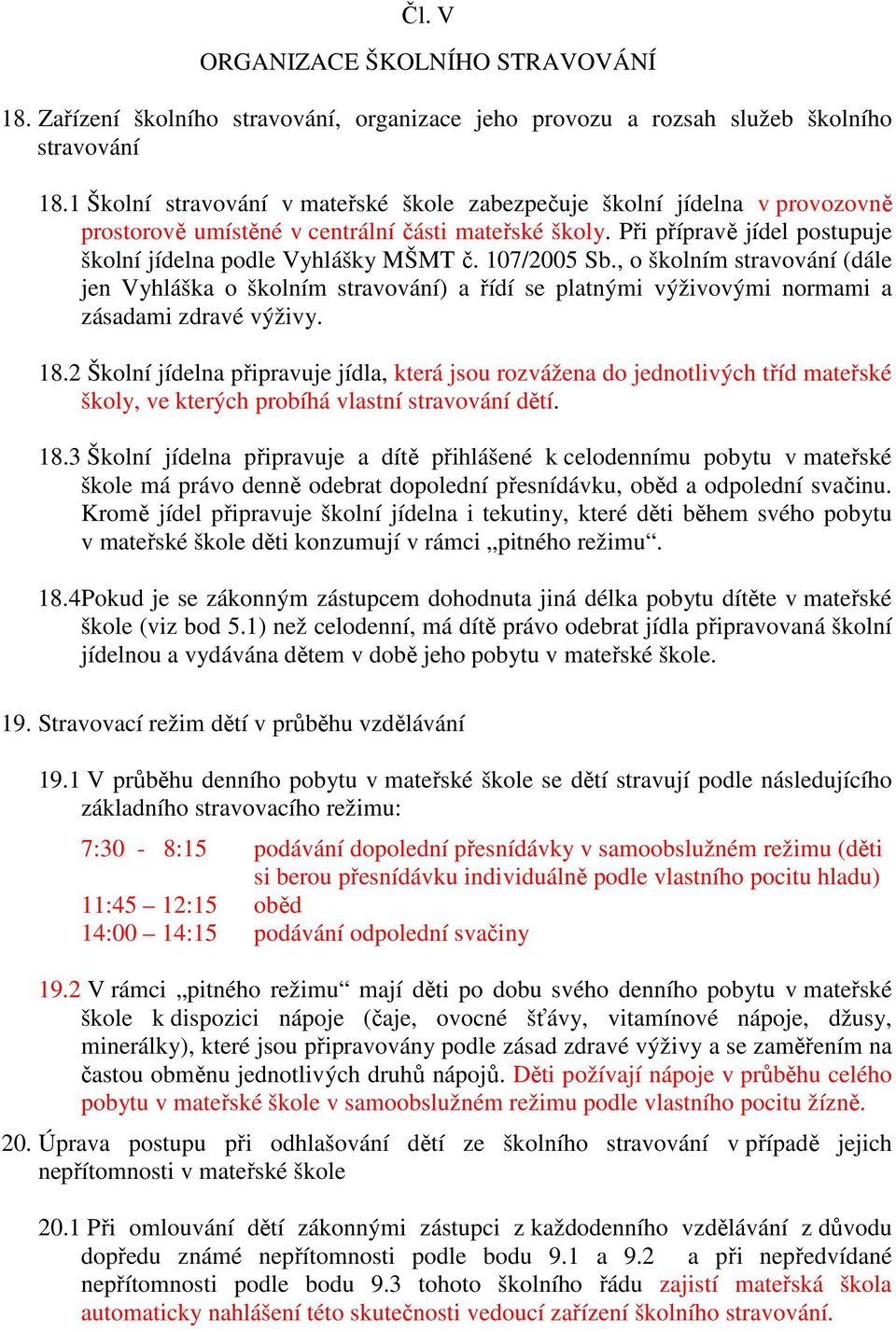 107/2005 Sb., o školním stravování (dále jen Vyhláška o školním stravování) a řídí se platnými výživovými normami a zásadami zdravé výživy. 18.