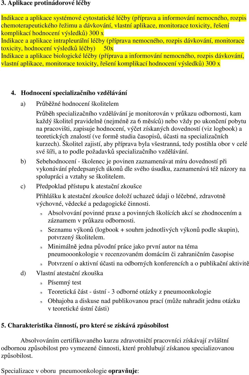 aplikace biologické léčby (příprava a informování nemocného, rozpis dávkování, vlastní aplikace, monitorace toxicity, řešení komplikací hodnocení výsledků) 300 x 4.