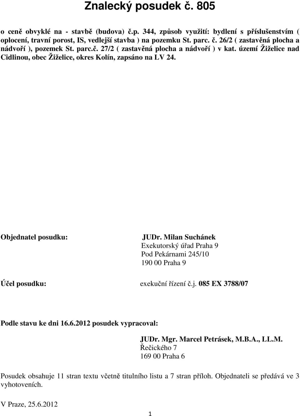 Milan Suchánek Exekutorský úřad Praha 9 Pod Pekárnami 245/10 190 00 Praha 9 Účel posudku: exekuční řízení č.j. 085 EX 3788/07 Podle stavu ke dni 16.6.2012 posudek vypracoval: JUDr. Mgr.