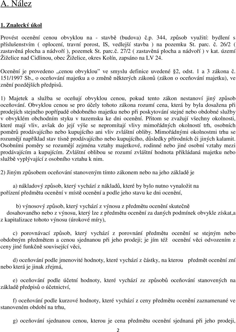 Ocenění je provedeno cenou obvyklou ve smyslu definice uvedené 2, odst. 1 a 3 zákona č. 151/1997 Sb.