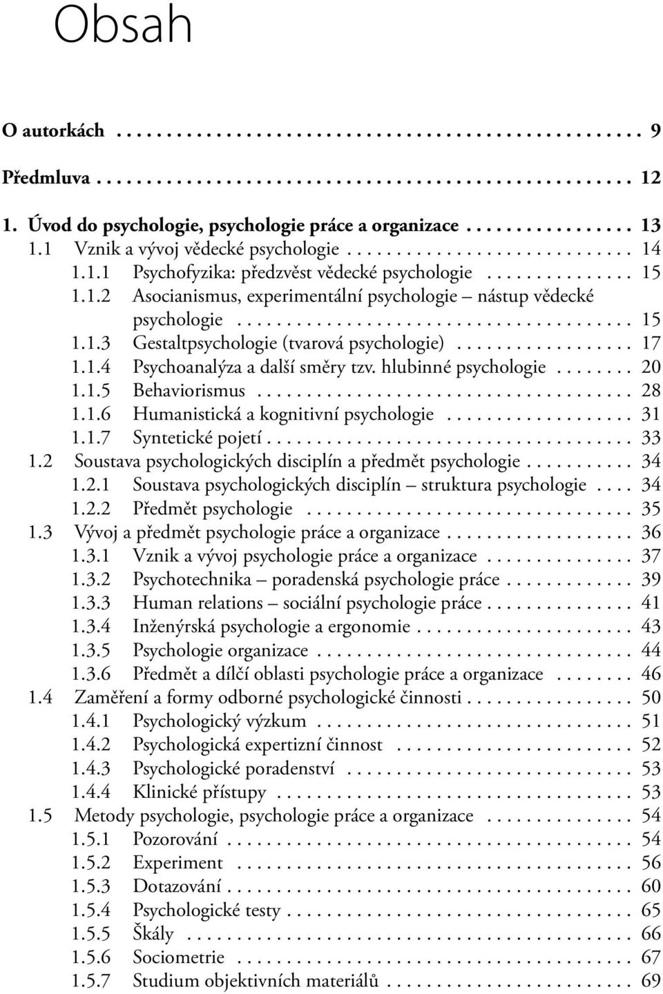 .. 20 1.1.5 Behaviorismus... 28 1.1.6 Humanistická a kognitivní psychologie... 31 1.1.7 Syntetické pojetí... 33 1.2 Soustava psychologických disciplín a předmět psychologie... 34 1.2.1 Soustava psychologických disciplín struktura psychologie.