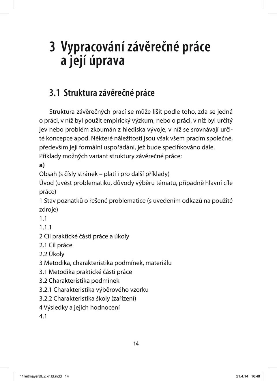 hlediska vývoje, v níž se srovnávají určité koncepce apod. Některé náležitosti jsou však všem pracím společné, především její formální uspořádání, jež bude specifikováno dále.