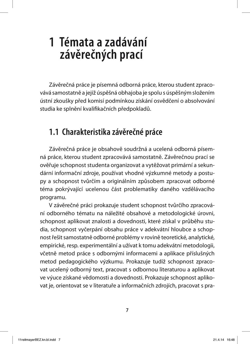 1 Charakteristika závěrečné práce Závěrečná práce je obsahově soudržná a ucelená odborná písemná práce, kterou student zpracovává samostatně.