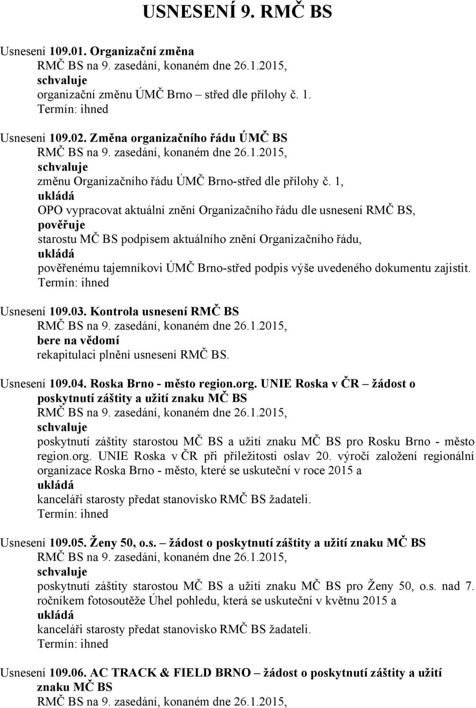 1, OPO vypracovat aktuální znění Organizačního řádu dle usnesení RMČ BS, starostu MČ BS podpisem aktuálního znění Organizačního řádu, pověřenému tajemníkovi ÚMČ Brno-střed podpis výše uvedeného