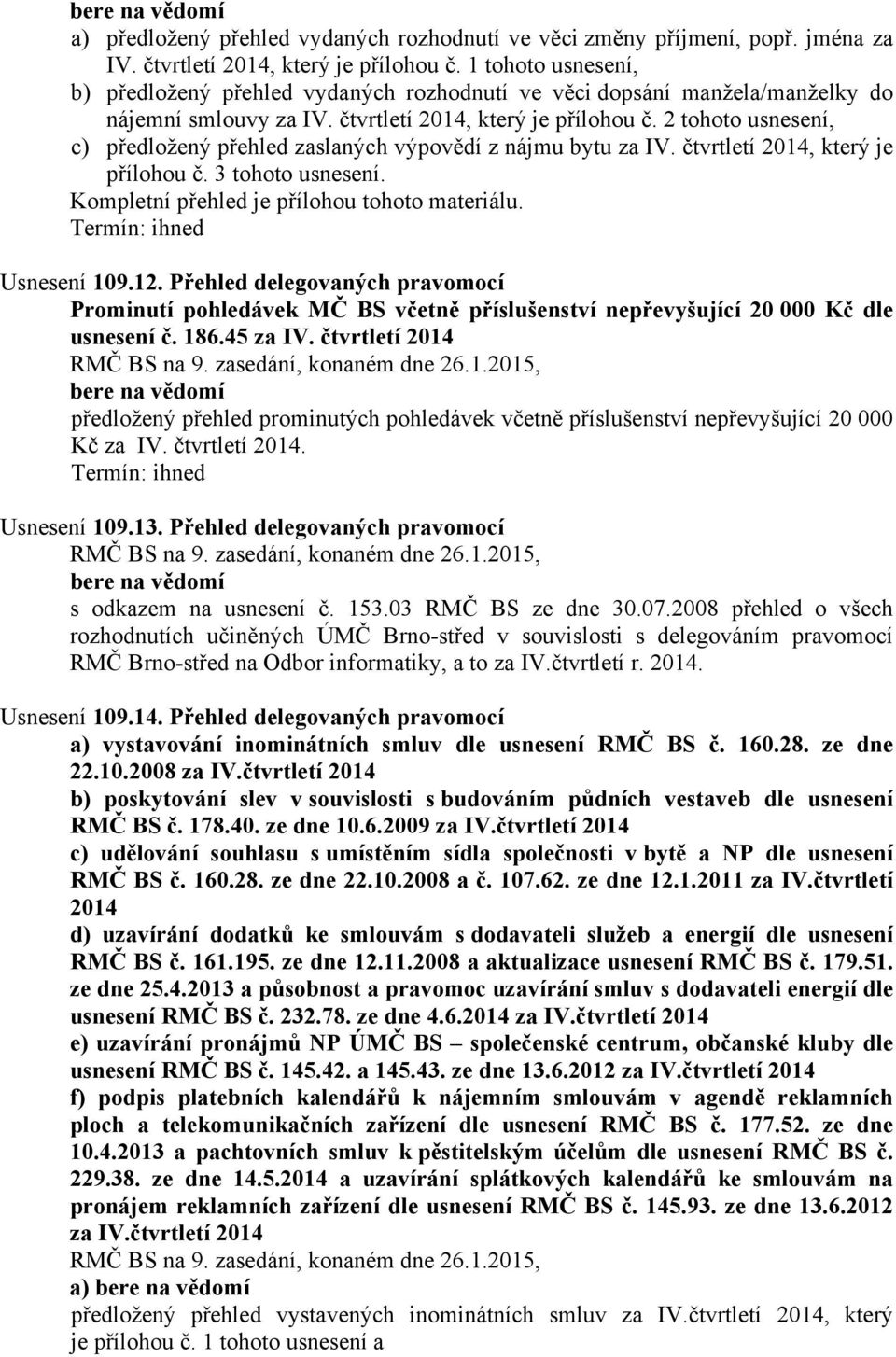 2 tohoto usnesení, c) předložený přehled zaslaných výpovědí z nájmu bytu za IV. čtvrtletí 2014, který je přílohou č. 3 tohoto usnesení. Kompletní přehled je přílohou tohoto materiálu. Usnesení 109.12.