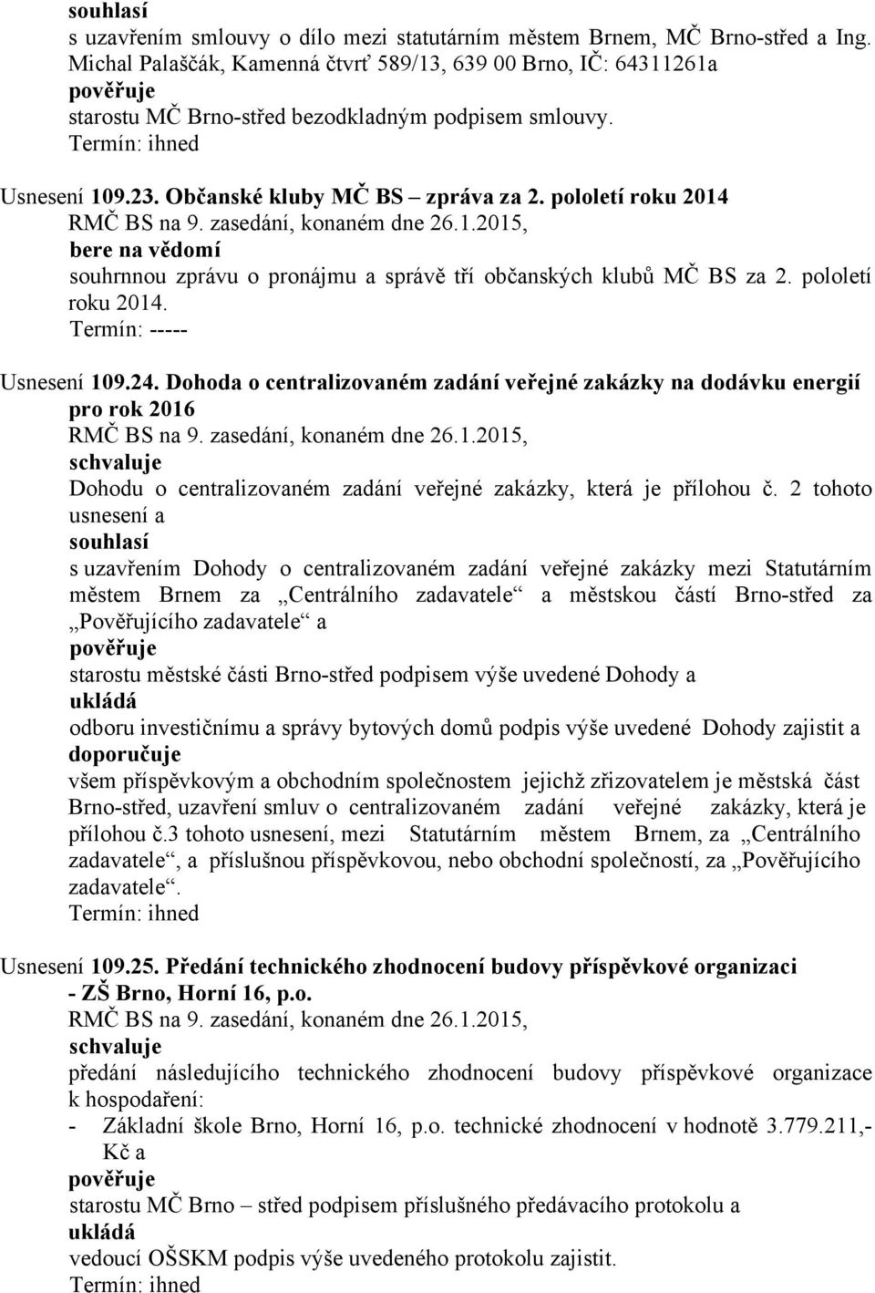 pololetí roku 2014 souhrnnou zprávu o pronájmu a správě tří občanských klubů MČ BS za 2. pololetí roku 2014. Termín: ----- Usnesení 109.24.