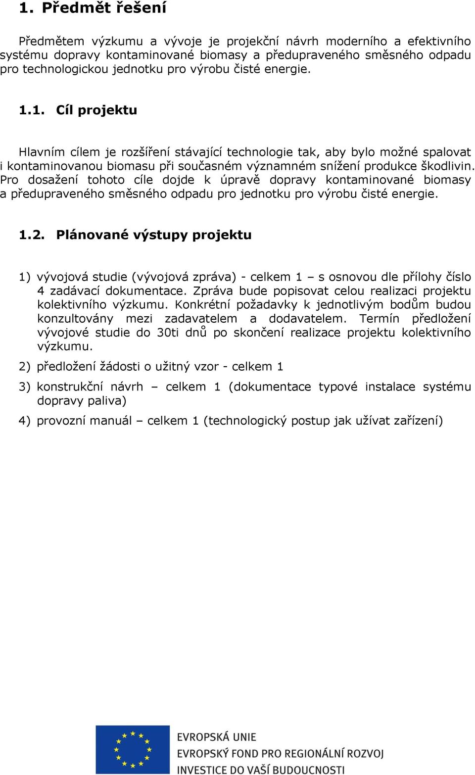 Pro dosažení tohoto cíle dojde k úpravě dopravy kontaminované biomasy a předupraveného směsného odpadu pro jednotku pro výrobu čisté energie. 1.2.