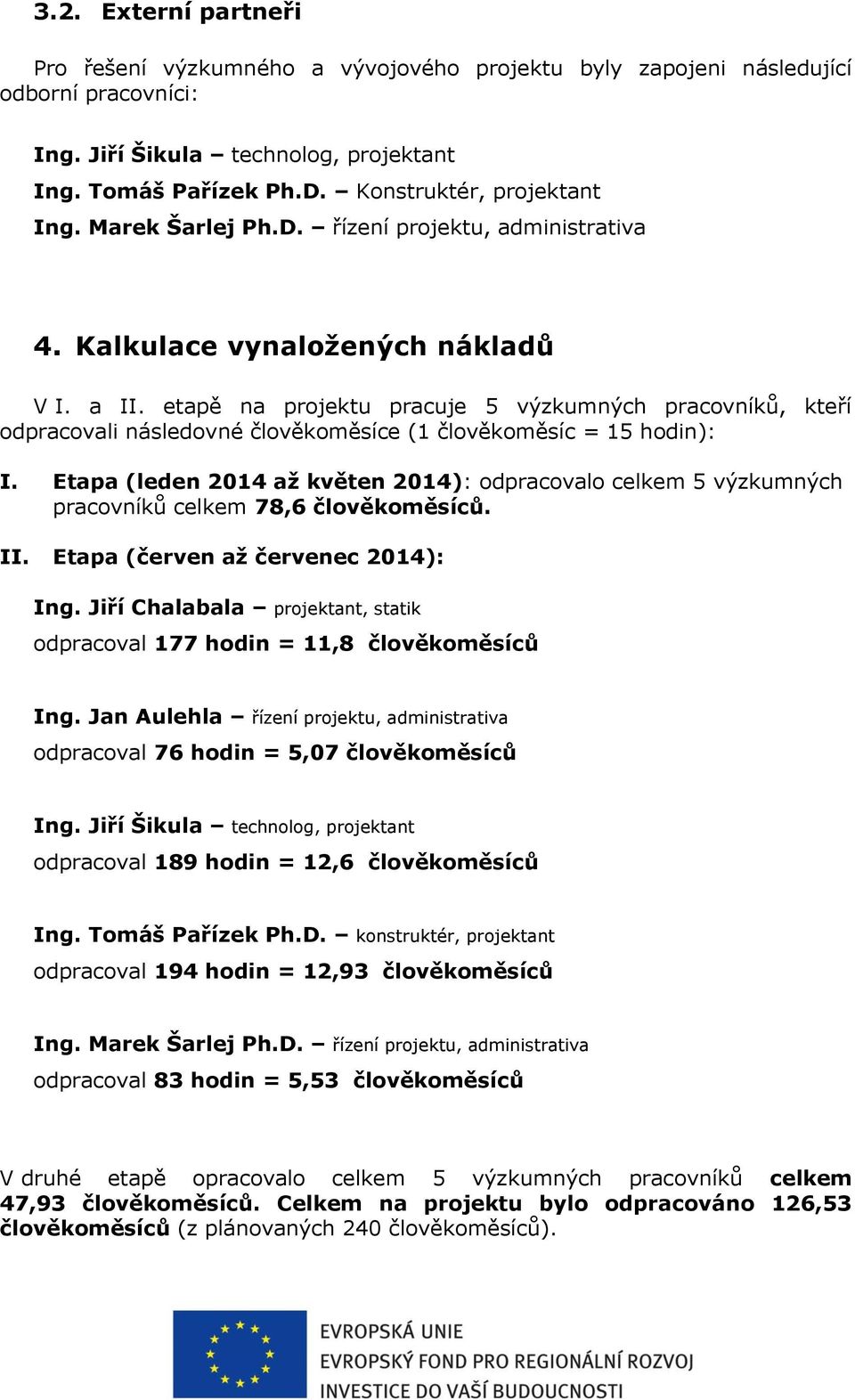 etapě na projektu pracuje 5 výzkumných pracovníků, kteří odpracovali následovné člověkoměsíce (1 člověkoměsíc = 15 hodin): I.