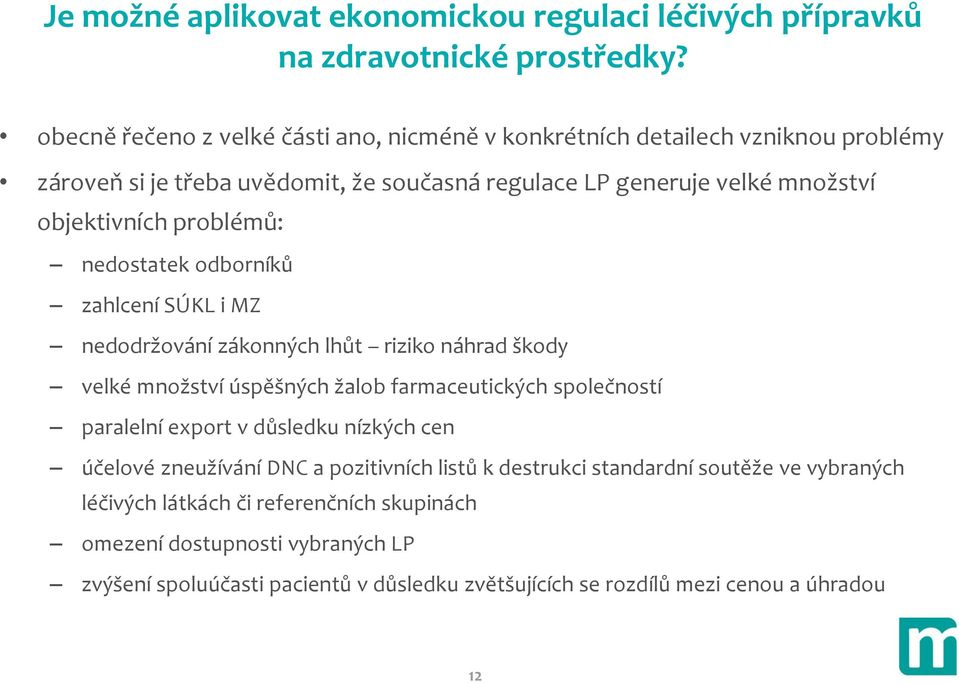 problémů: nedostatek odborníků zahlcení SÚKL i MZ nedodržování zákonných lhůt riziko náhrad škody velké množství úspěšných žalob farmaceutických společností paralelní export v