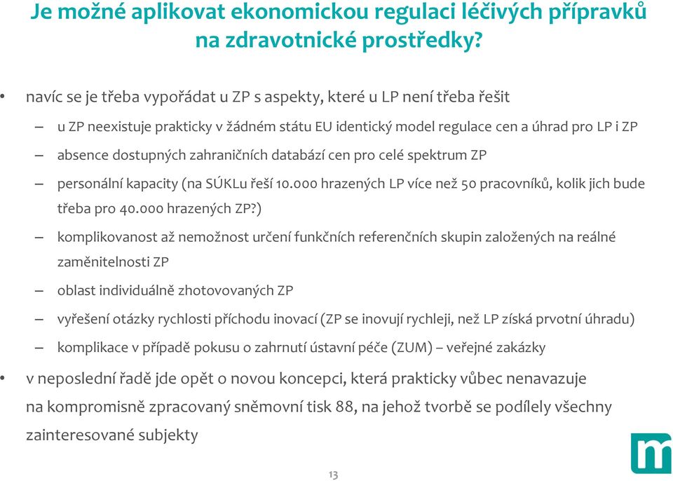 databází cen pro celé spektrum ZP personální kapacity (na SÚKLu řeší 10.000 hrazených LP více než 50 pracovníků, kolik jich bude třeba pro 40.000 hrazených ZP?