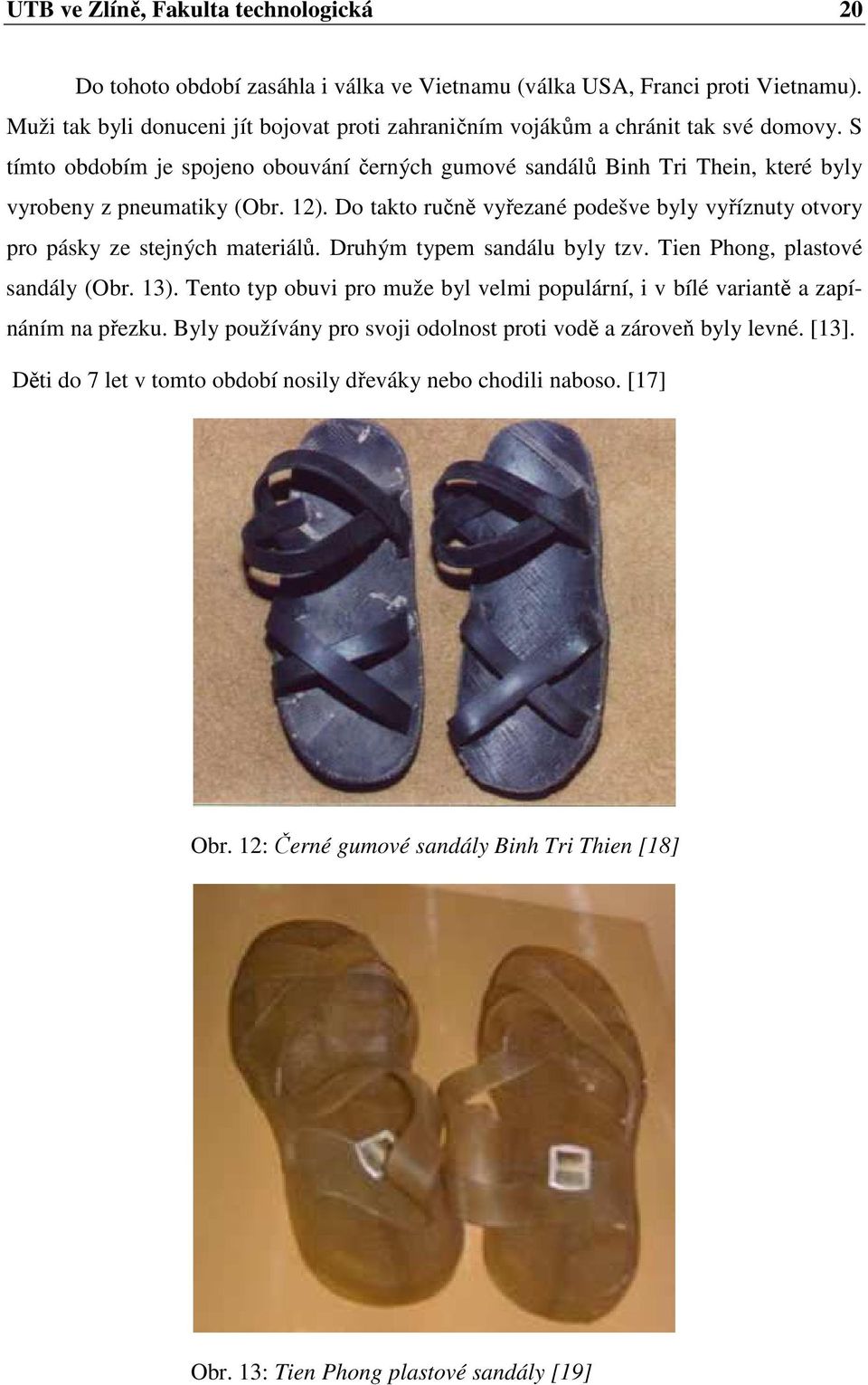 12). Do takto ručně vyřezané podešve byly vyříznuty otvory pro pásky ze stejných materiálů. Druhým typem sandálu byly tzv. Tien Phong, plastové sandály (Obr. 13).