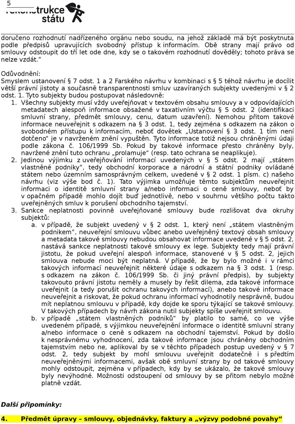 1 a 2 Farského návrhu v kombinaci s 5 téhož návrhu je docílit větší právní jistoty a současně transparentnosti smluv uzavíraných subjekty uvedenými v 2 odst. 1.