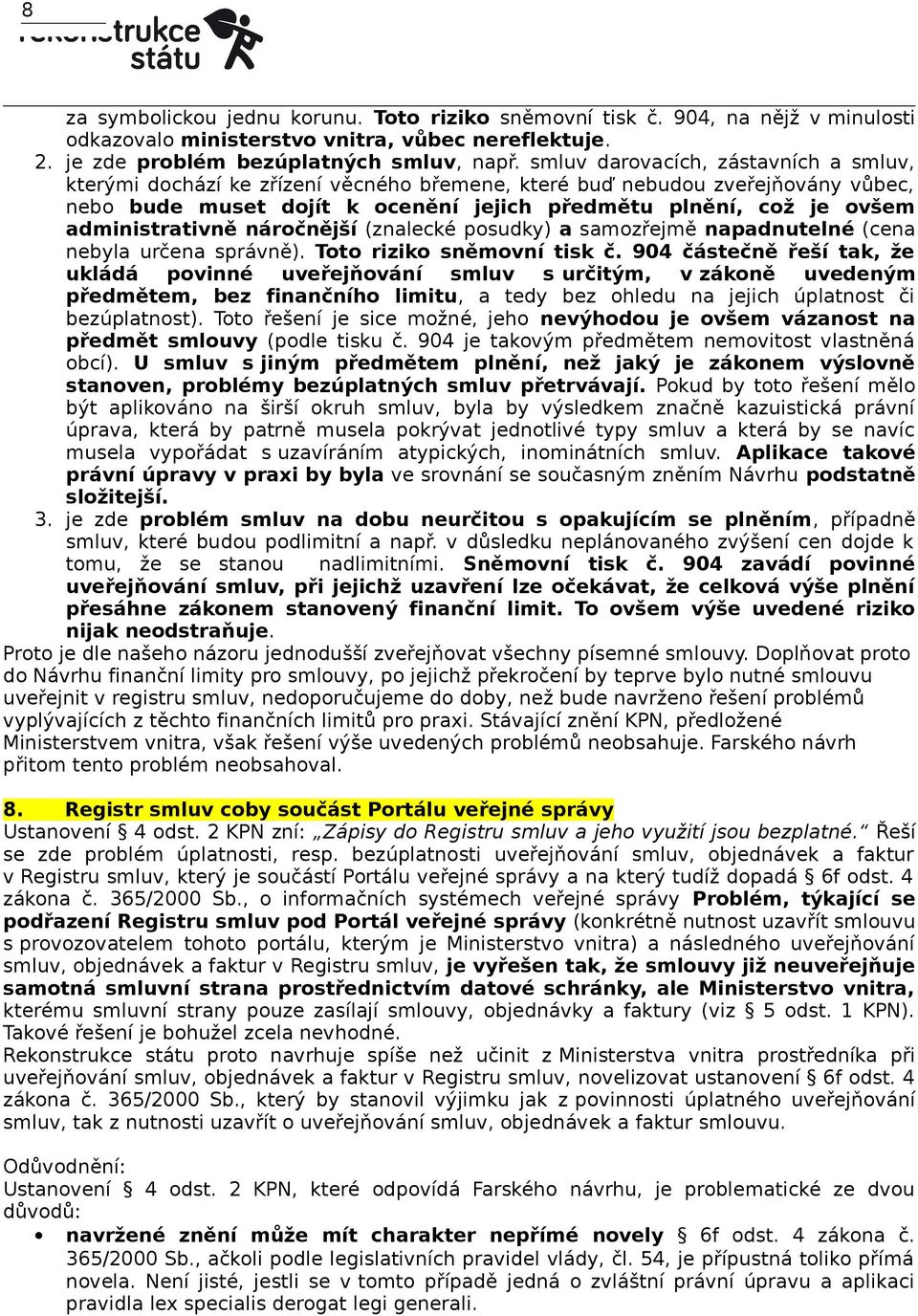 administrativně náročnější (znalecké posudky) a samozřejmě napadnutelné (cena nebyla určena správně). Toto riziko sněmovní tisk č.