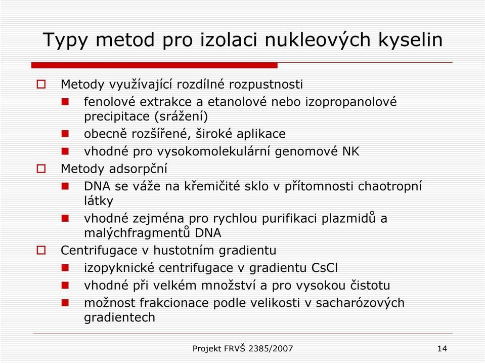 chaotropní látky vhodné zejména pro rychlou purifikaci plazmidů a malýchfragmentů DNA Centrifugace v hustotním gradientu izopyknické centrifugace v