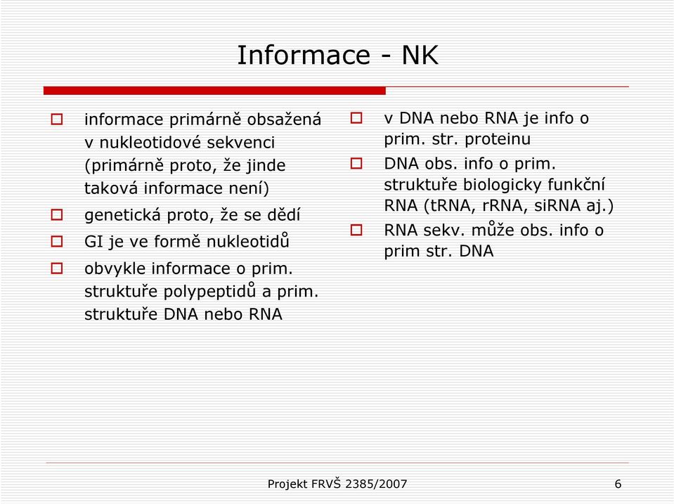 struktuře polypeptidů a prim. struktuře DNA nebo RNA v DNA nebo RNA je info o prim. str. proteinu DNA obs.