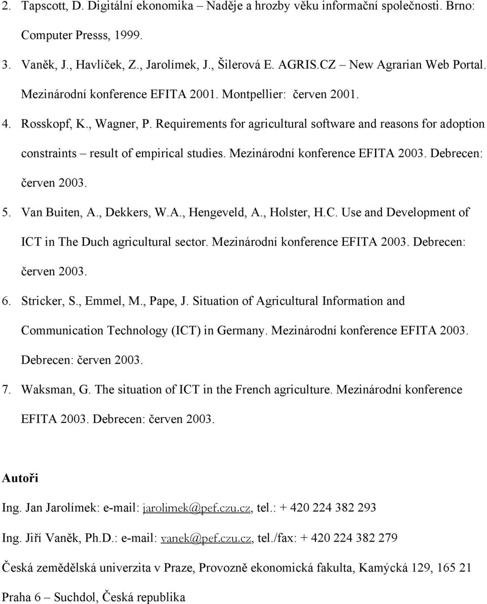 Mezinárodní konference EFITA 2003. Debrecen: červen 2003. 5. Van Buiten, A., Dekkers, W.A., Hengeveld, A., Holster, H.C. Use and Development of ICT in The Duch agricultural sector.