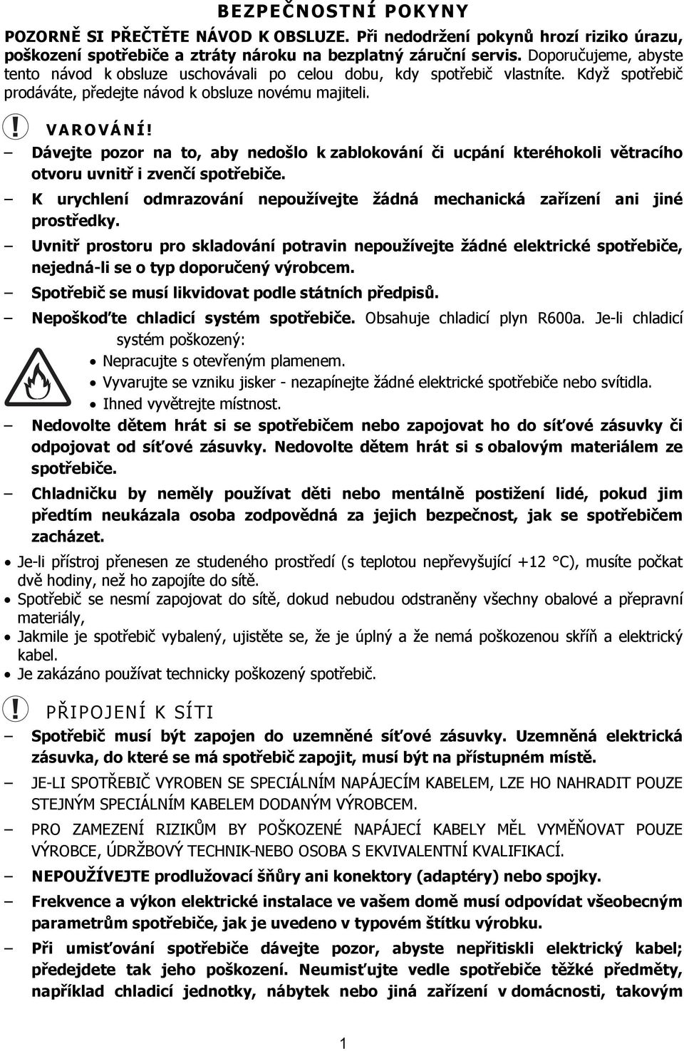 Dávejte pozor na to, aby nedošlo k zablokování či ucpání kteréhokoli větracího otvoru uvnitř i zvenčí spotřebiče. K urychlení odmrazování nepoužívejte žádná mechanická zařízení ani jiné prostředky.