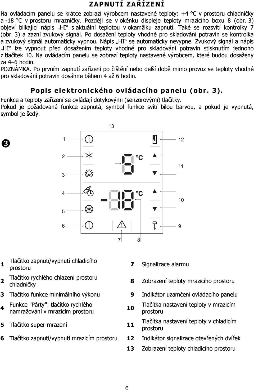 Po dosažení teploty vhodné pro skladování potravin se kontrolka a zvukový signál automaticky vypnou. Nápis HI se automaticky nevypne.
