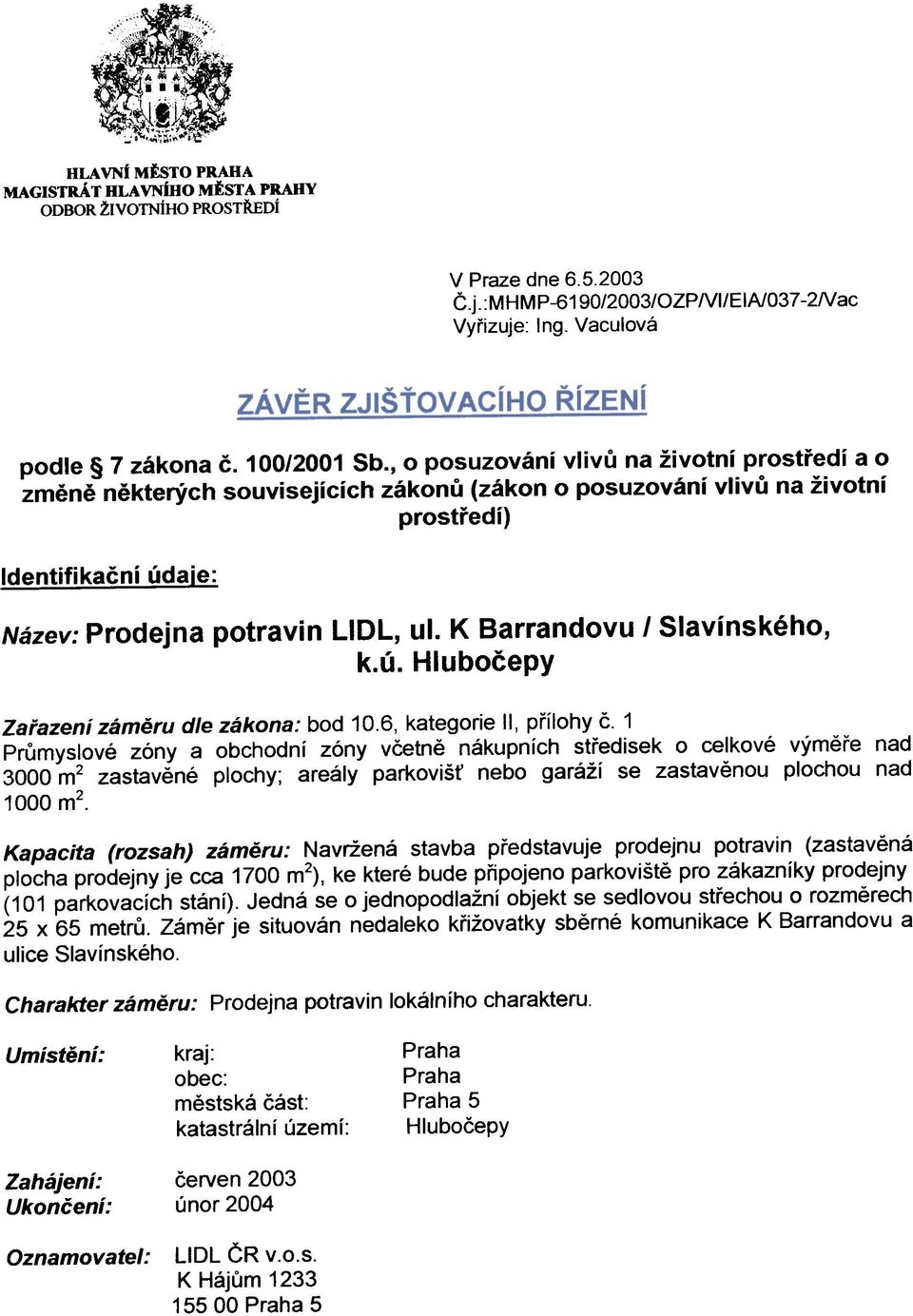 K Barrandovu I Slavínského, k.ú. Hluboèepy Zaøazení zámìru dle zákona: bod 10.6, kategorie II, pøílohy È.