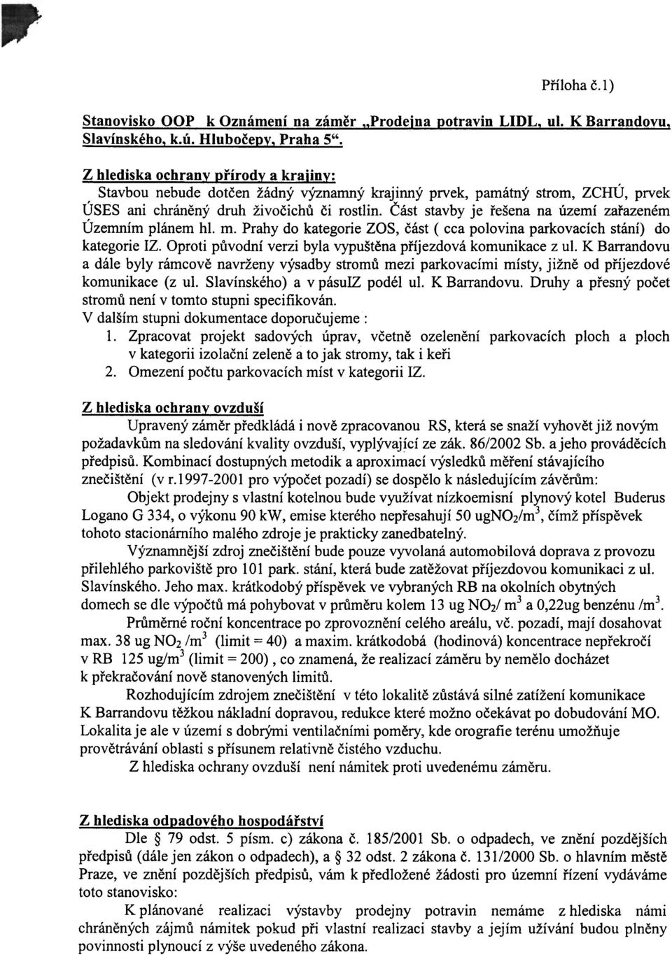 Èást stavby je øešena na území zaøazeném Územním plánem hl. m. Prahy do kategorie zas, èást ( cca polovina parkovacích stání) do kategorie IZ.