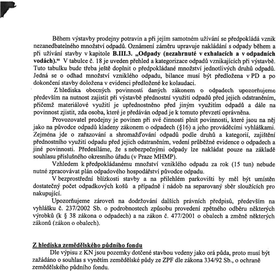 18 je uveden pøehled a kategorizace odpadù vznikajících pøi výstavbì. Tuto tabulku bude tøeba ještì doplnit o pøedpokládané množství jednotlivých druhù odpadù.