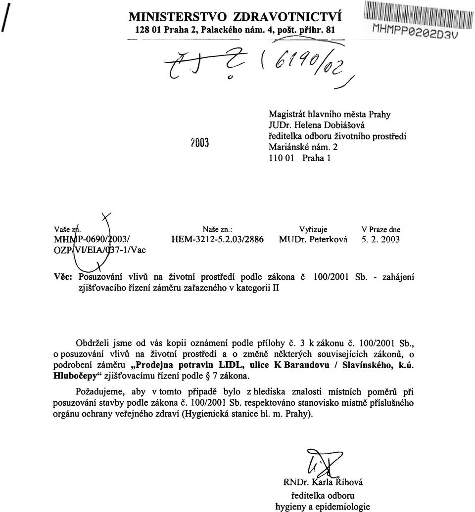 2. 2003 Vìc: Posuzování vlivù na životní prostøedí podle zákona è zjiš ovacího øízení zámìru zaøazeného v kategorii II 100/2001 Sb. - zahájení Obdrželi jsme od vás kopii oznámení podle pøílohy è.