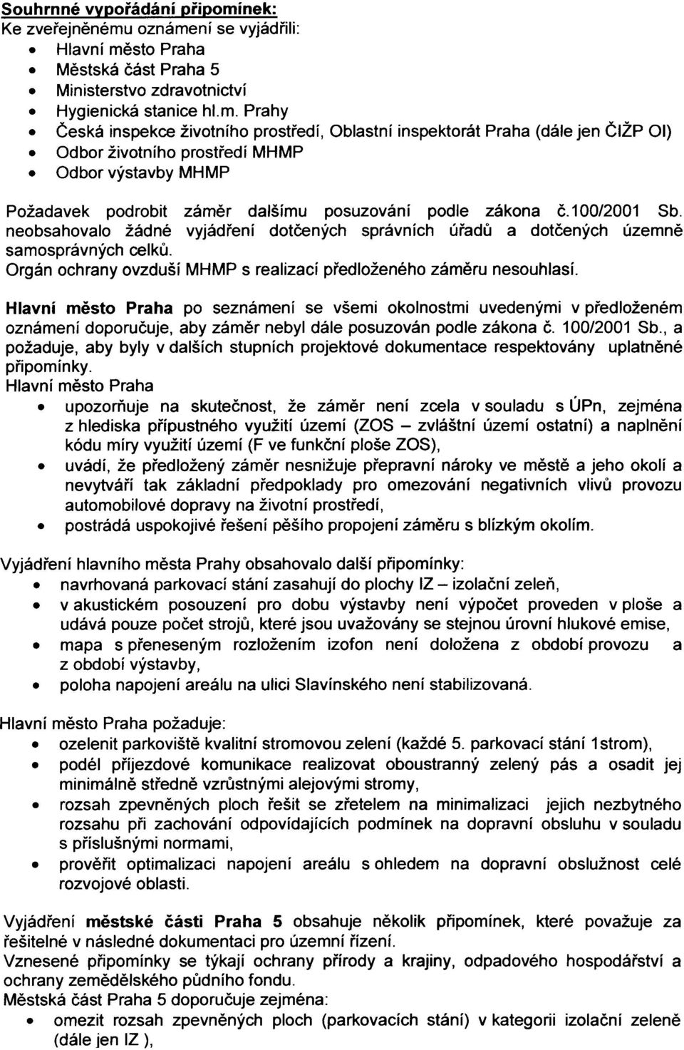 100/2001 Sb. neobsahovalo žádné vyjádøení dotèených správních úøadù a dotèených územnì samosprávných celkù. Orgán ochrany ovzduší MHMP s realizací pøedloženého zámìru nesouhlasí.