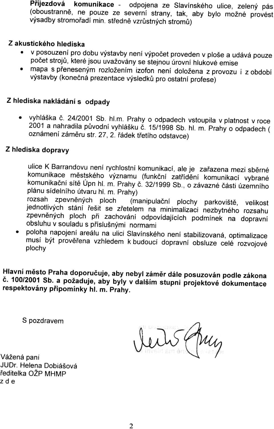 mapa s pøeneseným rozložením izofon není doložena z provozu i z období výstavby (koneèná prezentace výsledkù pro ostatní profese) Z hlediska nakládání s odpady. vyhláška è. 24/2001 Sb. hl.m. Prahy o odpadech vstoupila v platnost v roce 2001 a nahradila pùvodní vyhlášku è.