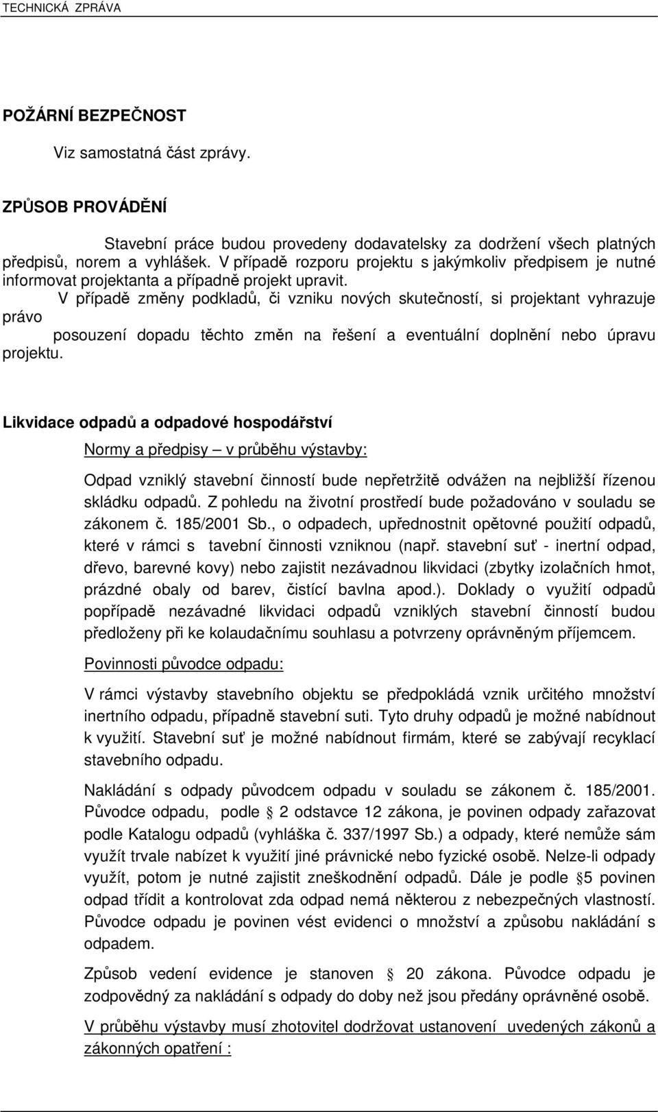 V pípad zmny podklad, i vzniku nových skuteností, si projektant vyhrazuje právo posouzení dopadu tchto zmn na ešení a eventuální doplnní nebo úpravu projektu.