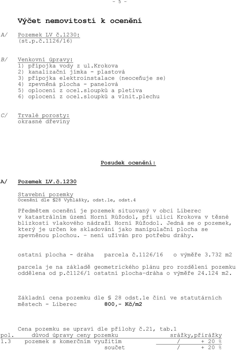 plechu C/ Trvalé porosty: okrasné dřeviny Posudek ocenění: A/ Pozemek LV.č.1230 Stavební pozemky Ocenění dle 28 Vyhlášky, odst.1e, odst.