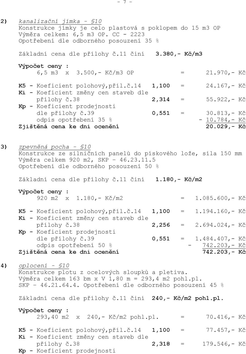 922,- Kč Kp - Koeficient prodejnosti dle přílohy č.39 0,551 = 30.813,- Kč odpis opotřebení 35 % - 10.784,- Kč 20.