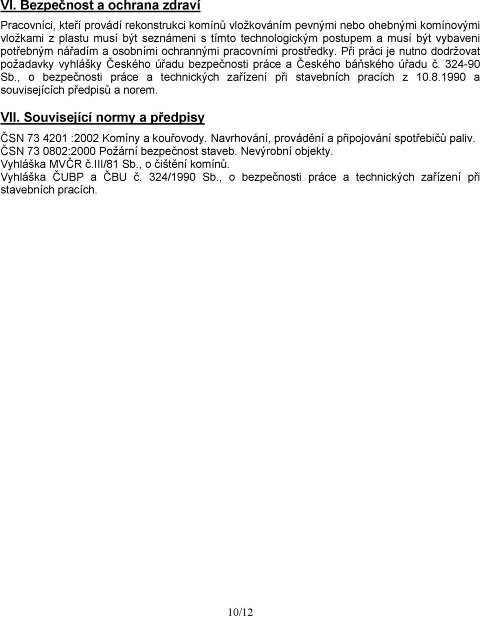 , o bezpečnosti práce a technických zařízení při stavebních pracích z 10.8.1990 a souvisejících předpisů a norem. VII. Související normy a předpisy ČSN 73 4201 :2002 Komíny a kouřovody.