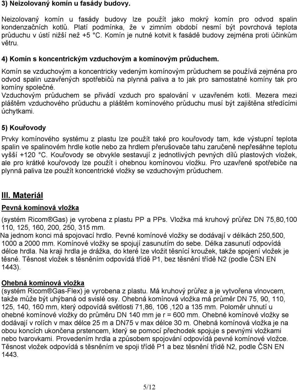 4) Komín s koncentrickým vzduchovým a komínovým průduchem.