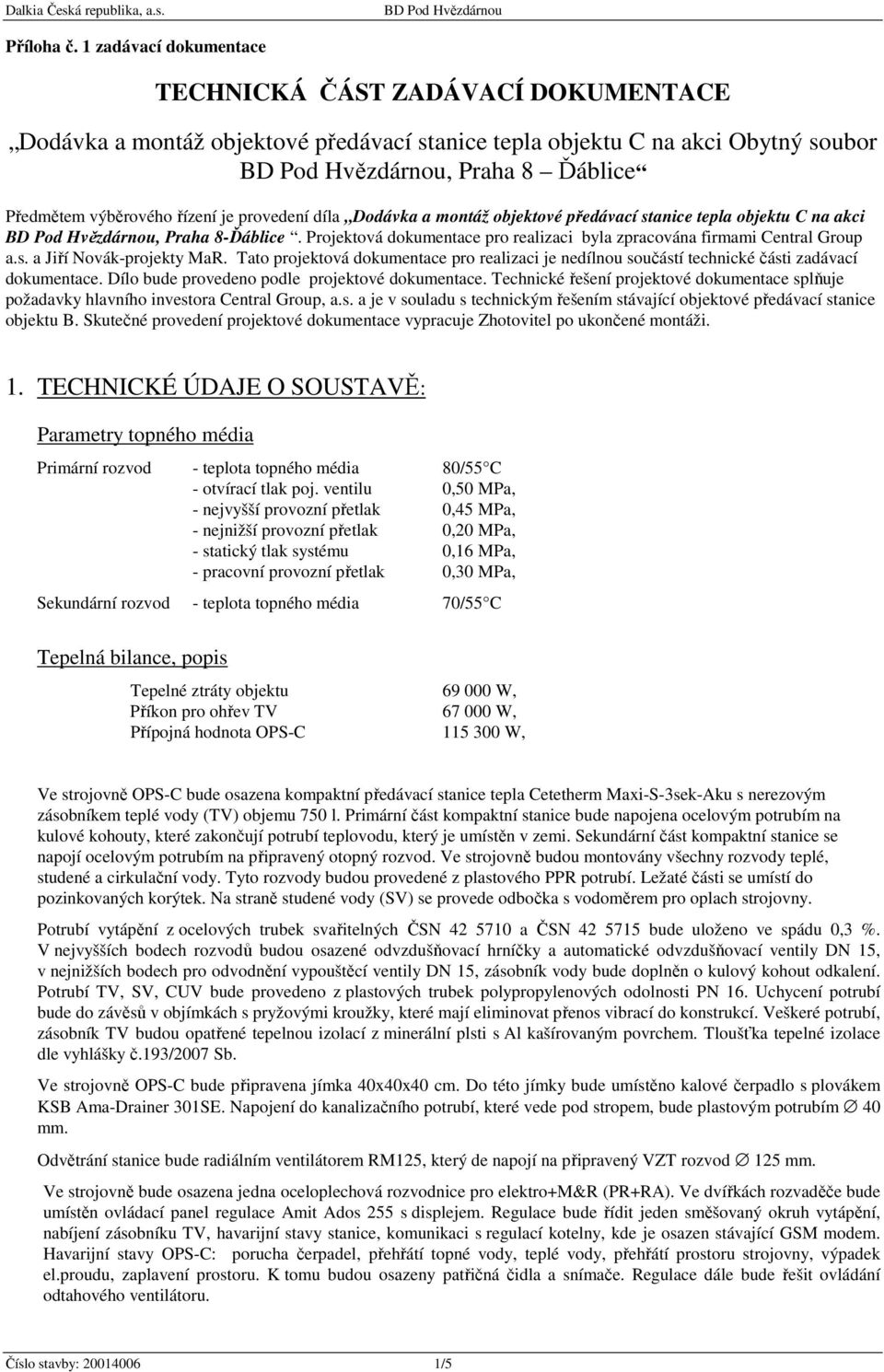 díla Dodávka a montáž objektové předávací stanice tepla objektu C na akci, Praha 8-Ďáblice. Projektová dokumentace pro realizaci byla zpracována firmami Central Group a.s. a Jiří Novák-projekty MaR.