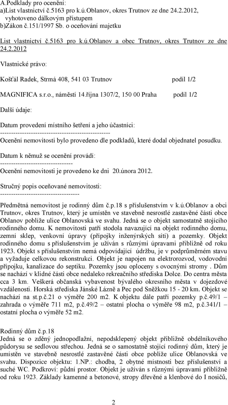 října 1307/2, 150 00 Praha podíl 1/2 Další údaje: Datum provedení místního šetření a jeho účastníci: -------------------------------------------------- Ocenění nemovitosti bylo provedeno dle